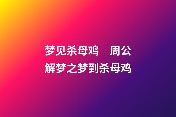 梦见杀母鸡　周公解梦之梦到杀母鸡